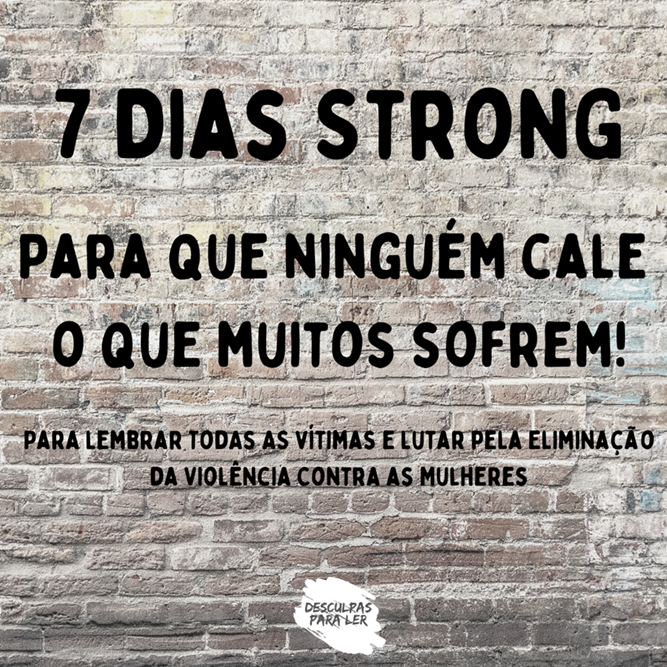 Desculpas para Ler lança iniciativa “7 Dias Strong”, para que o debate sobre a violência contra as mulheres não se limite a um só dia
